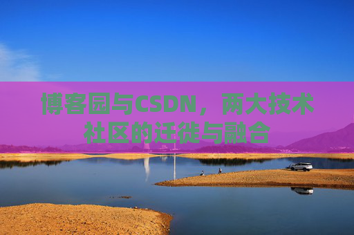 博客园与CSDN，两大技术社区的迁徙与融合