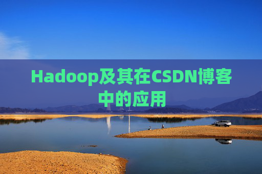 Hadoop及其在CSDN博客中的应用